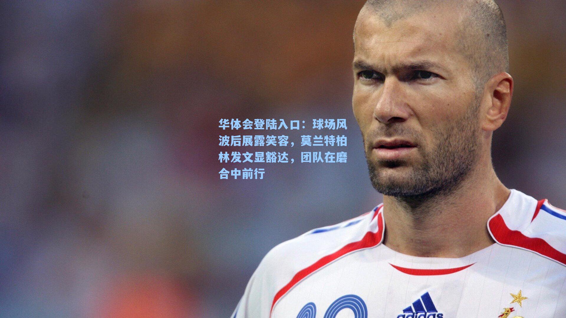 球场风波后展露笑容，莫兰特柏林发文显豁达，团队在磨合中前行